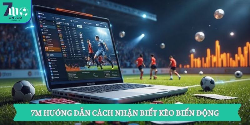 Tỷ Lệ Kèo 7M Hôm Nay – Theo Dõi Biến Động Kèo Chuẩn Xác 3 7M hướng dẫn cách nhận biết kèo biến động