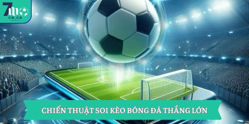 Soi Kèo Bóng Đá| Bí Kíp Thắng Kèo Độc Quyền Từ 7M 2 Chiến thuật soi kèo bóng đá thắng lớn