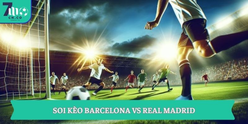Soi kèo Barcelona vs Real Madrid (02h00 ngày 11/05 – La Liga) 3 Soi kèo Barcelona vs Real Madrid