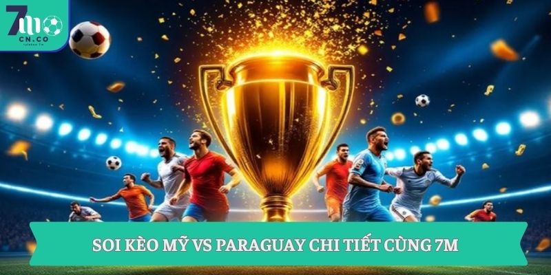 Soi kèo Mỹ vs Paraguay (06h00 ngày 13/06 – World Cup 2026) 3 Soi kèo Mỹ vs Paraguay chi tiết cùng 7M