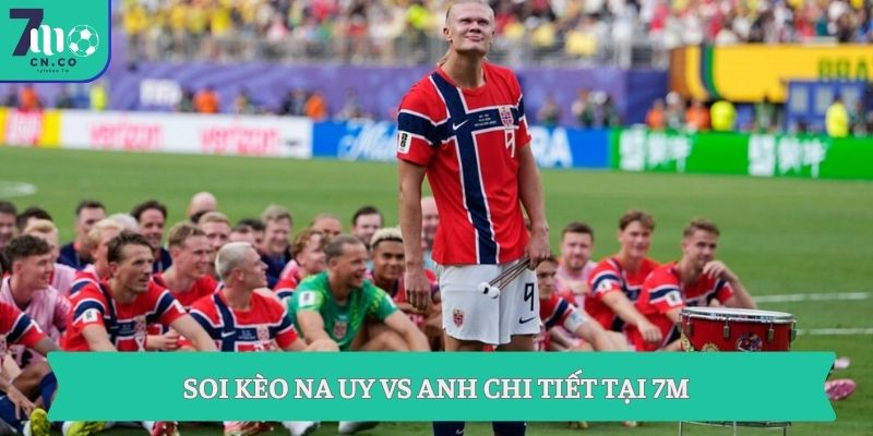 Soi kèo Na Uy vs Anh 04h00 ngày 12/7 - Đỉnh cao tứ kết World Cup 1 Soi kèo Na Uy vs Anh chi tiết tại 7m