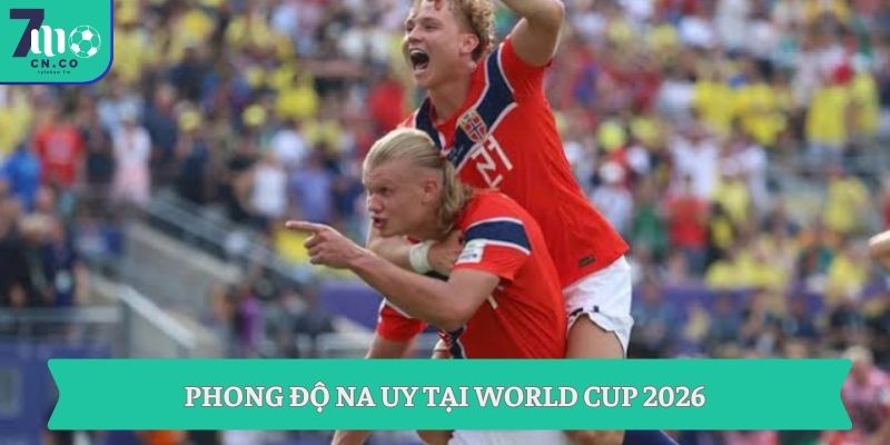 Soi kèo Na Uy vs Anh 04h00 ngày 12/7 - Đỉnh cao tứ kết World Cup 2 Phong độ Na Uy tại World Cup 2026