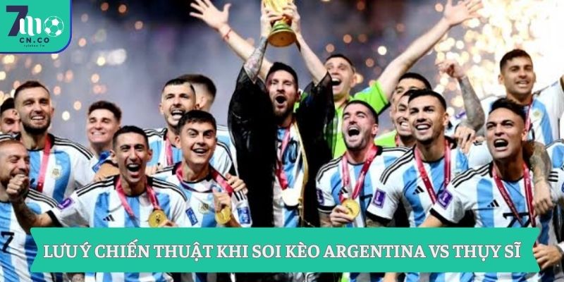 Soi kèo Argentina vs Thụy Sĩ 8h ngày 12/7 - Sáng cửa tứ kết World Cup 2 Lưu ý chiến thuật khi soi kèo Argentina vs Thụy Sĩ